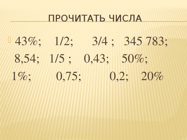 Прочитать числа 43%; 1/2; 3/4 ; 345 783;  8,54; 1/5 ; 0,43; 50%;  1%; 0,75; 0,2; 20%