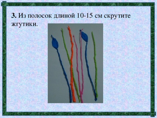 3. Из полосок длиной 10-15 см скрутите жгутики.