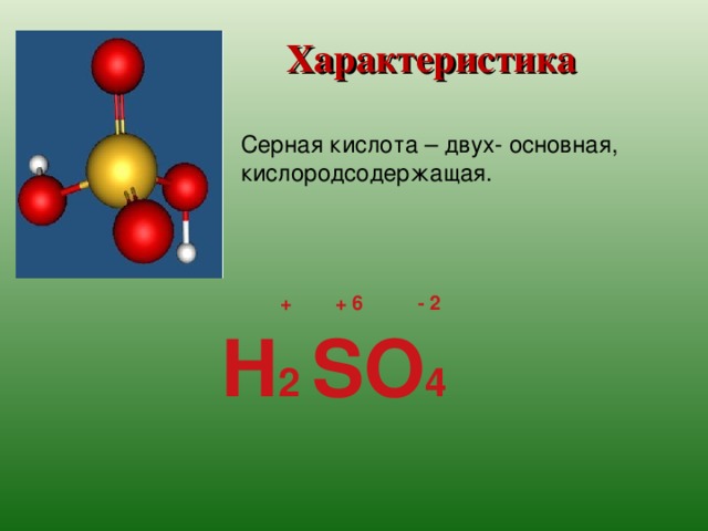 Характеристика Серная кислота – двух- основная, кислородсодержащая.  + + 6 - 2 H 2 SO 4