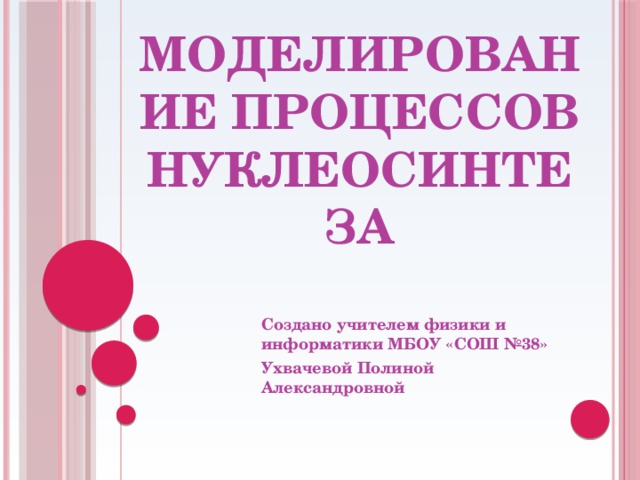 Моделирование процессов нуклеосинтеза Создано учителем физики и информатики МБОУ «СОШ №38» Ухвачевой Полиной Александровной