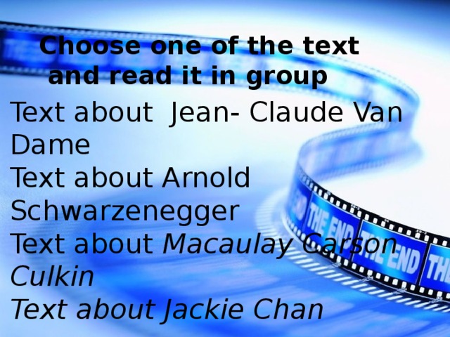 Choose one of the text  and read it in group Text about Jean- Claude Van Dame Text about Arnold Schwarzenegger Text about Macaulay Carson Culkin  Text about Jackie Chan