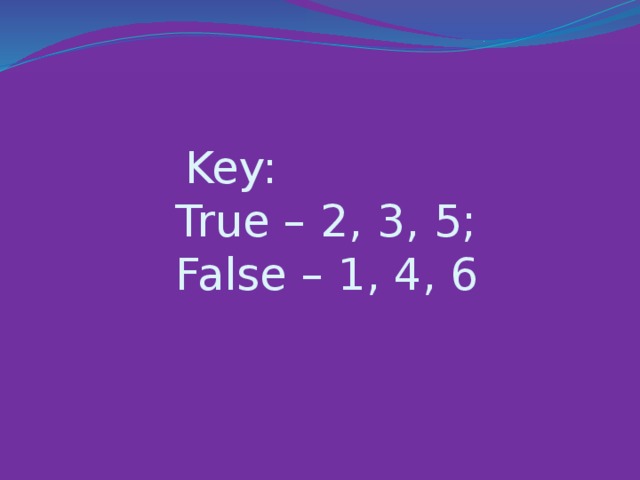 Key:  True – 2, 3, 5;  False – 1, 4, 6