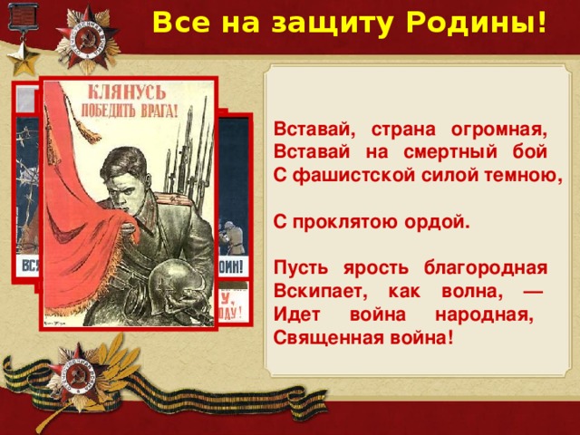 Все на защиту Родины! Вставай, страна огромная,  Вставай на смертный бой  С фашистской силой темною,  С проклятою ордой.  Пусть ярость благородная  Вскипает, как волна, —  Идет война народная,  Священная война!