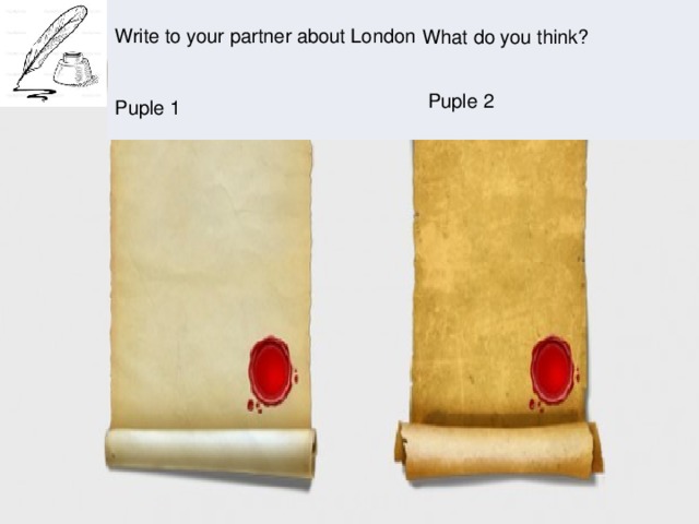 Write to your partner about London. Homework: What do you think? Puple 2 Puple 1