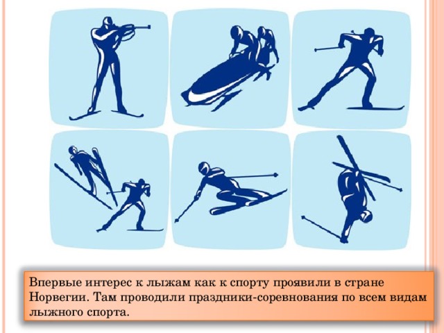 Впервые интерес к лыжам как к спорту проявили в стране Норвегии. Там проводили праздники-соревнования по всем видам лыжного спорта.