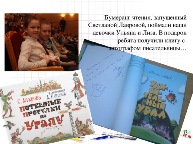 Бумеранг чтения, запущенный Светланой Лавровой, поймали наши девочки Ульяна и Лиза. В подарок ребята получили книгу с автографом писательницы…