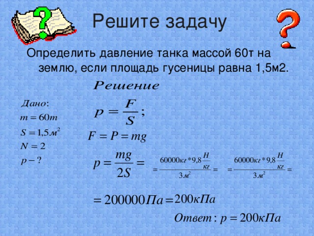 Решите задачу Определить давление танка массой 60т на землю, если площадь гусеницы равна 1,5м2.