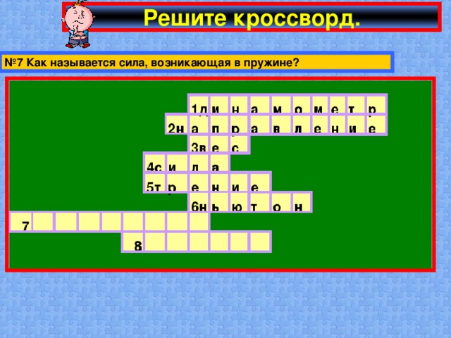 Решите кроссворд. № 7 Как называется сила, возникающая в пружине?