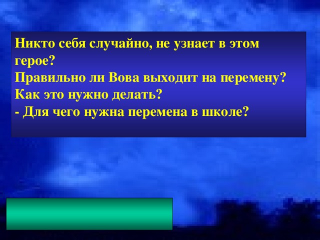 Никто себя случайно, не узнает в этом герое? Правильно ли Вова выходит на перемену? Как это нужно делать? - Для чего нужна перемена в школе?