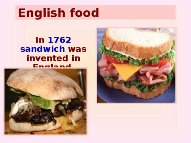 English food In 1762 sandwich was invented in England .