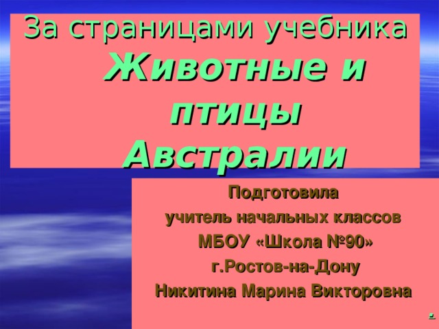 За страницами учебника  Животные и птицы Австралии Подготовила учитель начальных классов МБОУ «Школа №90» г.Ростов-на-Дону Никитина Марина Викторовна .