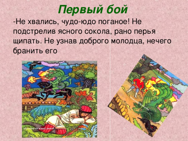 Первый бой -Не хвались, чудо-юдо поганое! Не подстрелив ясного сокола, рано перья щипать. Не узнав доброго молодца, нечего бранить его