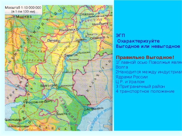 ЭГП  Охарактеризуйте Выгодное или невыгодное Правильно Выгодное! 1Главной осью Поволжья является Волга 2Находится между индустриальными Ядрами России Ц Р. и Уралом 3 Приграничный район 4 транспортное положение
