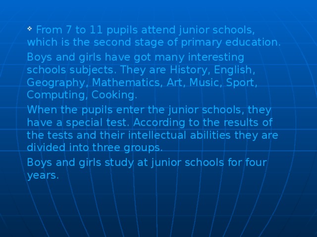 From 7 to 11 pupils attend junior schools, which is the second stage of primary education.