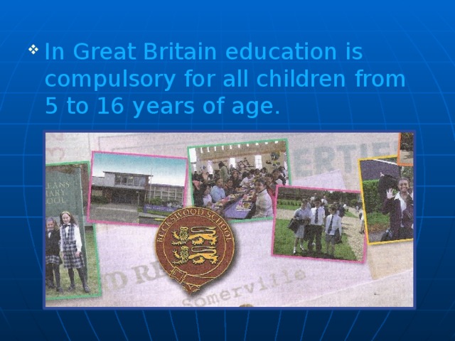 In Great Britain education is compulsory for all children from 5 to 16 years of age.
