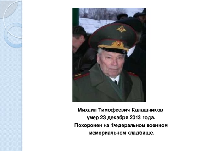 Михаил Тимофеевич Калашников умер 23 декабря 2013 года. Похоронен на Федеральном военном  мемориальном кладбище.