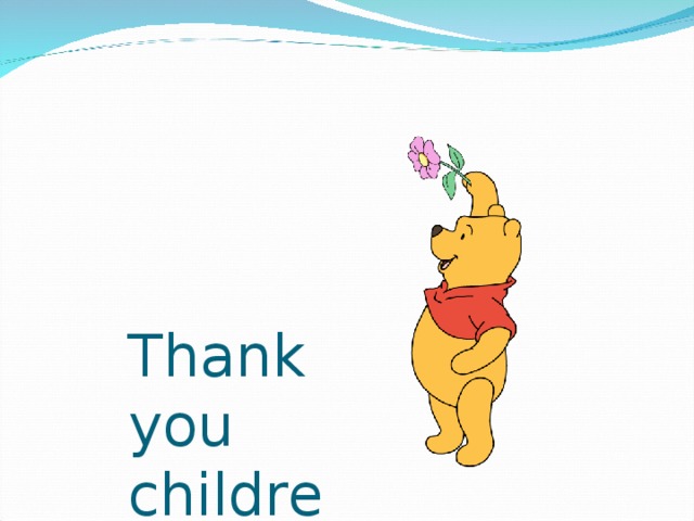 Thank you children!  Bye-bye!