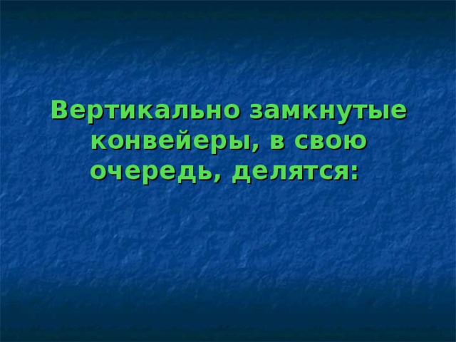 Вертикально замкнутые конвейеры, в свою очередь, делятся: