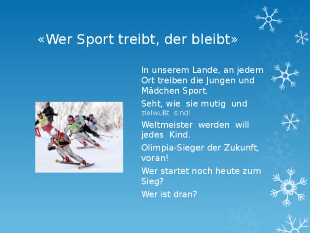 «Wer Sport treibt, der bleibt» In unserem Lande, an jedem Ort treiben die Jungen und M ädchen Sport. Seht, wie sie mutig und zielwußt sind! Weltmeister werden will jedes Kind. Olimpia-Sieger der Zukunft, voran! Wer startet noch heute zum Sieg? Wer ist dran?