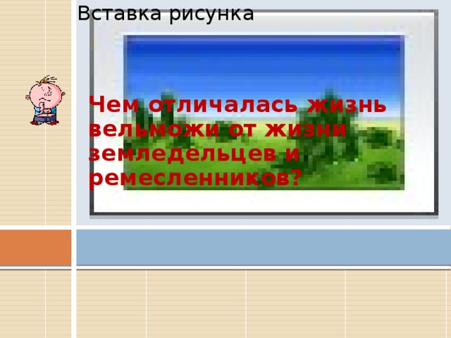 Вставка рисунка . Чем отличалась жизнь вельможи от жизни земледельцев и ремесленников?