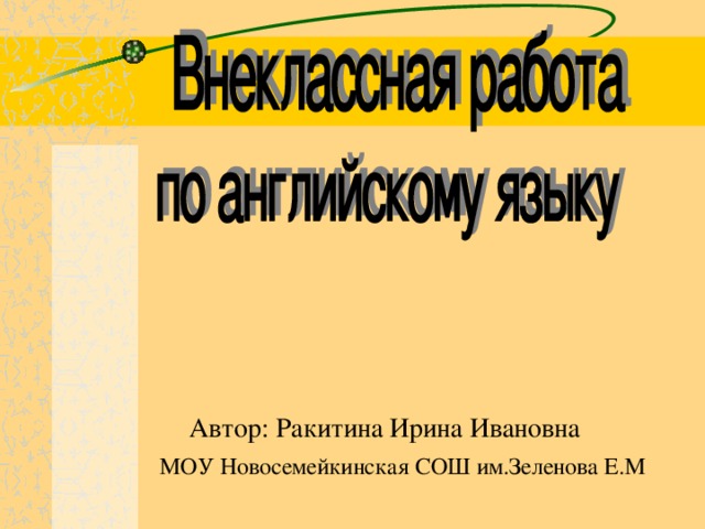 Автор: Ракитина Ирина Ивановна МОУ Новосемейкинская СОШ им.Зеленова Е.М