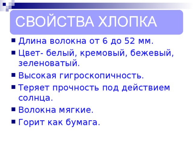 Длина волокна от 6 до 52 мм. Цвет- белый, кремовый, бежевый, зеленоватый. Высокая гигроскопичность. Теряет прочность под действием солнца. Волокна мягкие. Горит как бумага.