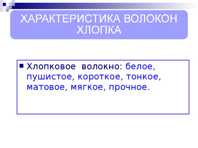 Хлопковое  волокно: белое, пушистое, короткое, тонкое, матовое, мягкое, прочное.