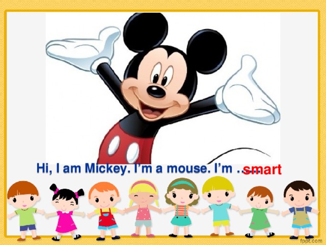 smart Hi, I am Mickey. I’m a mouse. I’m ……