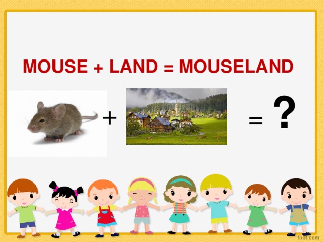 MOUSE + LAND = MOUSELAND ? + =