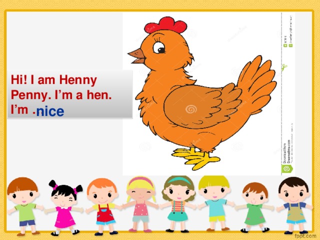 Hi! I am Henny Penny. I’m a hen. I’m … nice