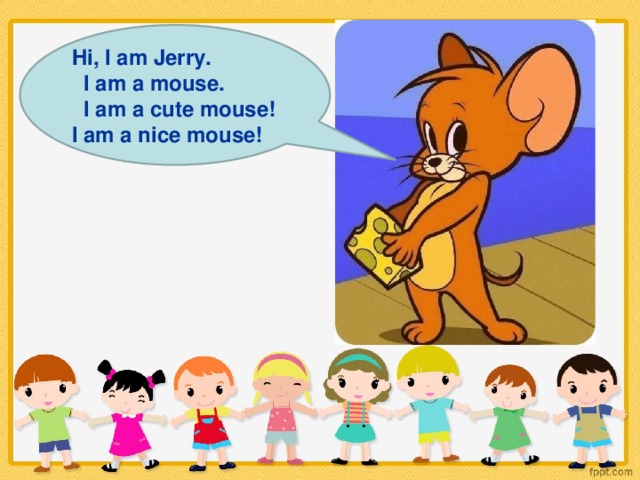 Hi, I am Jerry.  I am a mouse.  I am a cute mouse! I am a nice mouse!
