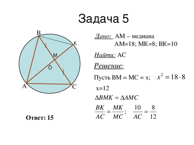 В Дано: АМ – медиана  АМ=18; МК=8; ВК=10 Найти: АС Решение :  Пусть ВМ = МС = х; А С х=12 Ответ: 15