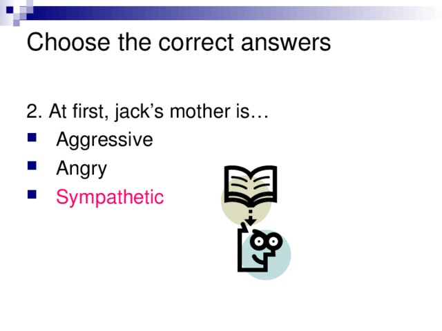 Choose the correct answers   2. At first, jack’s mother is…