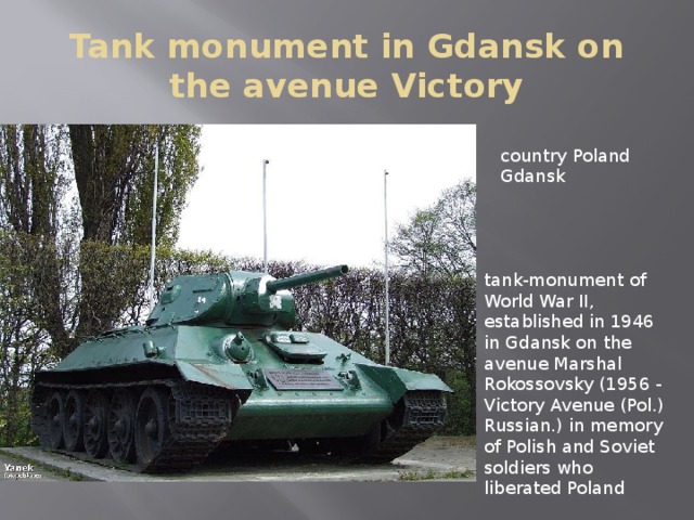 Tank monument in Gdansk on the avenue Victory country Poland Gdansk tank-monument of World War II, established in 1946 in Gdansk on the avenue Marshal Rokossovsky (1956 - Victory Avenue (Pol.) Russian.) in memory of Polish and Soviet soldiers who liberated Poland