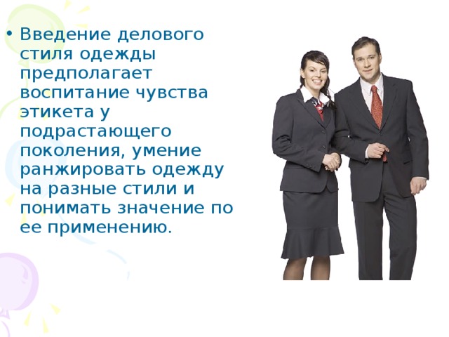 Введение делового стиля одежды предполагает воспитание чувства этикета у подрастающего поколения, умение ранжировать одежду на разные стили и понимать значение по ее применению.