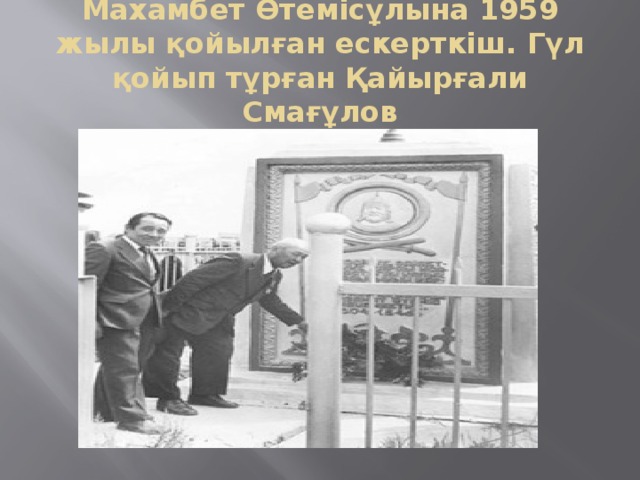 Махамбет Өтемісұлына 1959 жылы қойылған ескерткіш. Гүл қойып тұрған Қайырғали Смағұлов