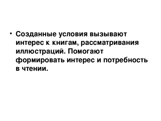 Созданные условия вызывают интерес к книгам, рассматривания иллюстраций. Помогают формировать интерес и потребность в чтении.