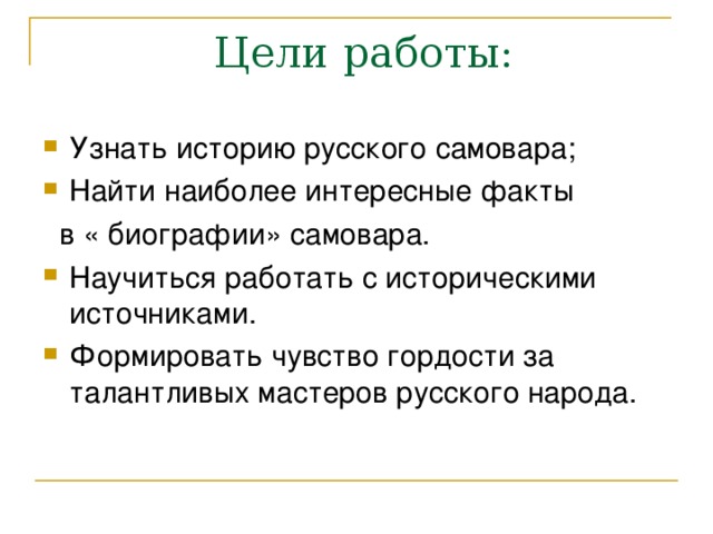 Цели работы: Узнать историю русского самовара; Найти наиболее интересные факты  в « биографии» самовара.