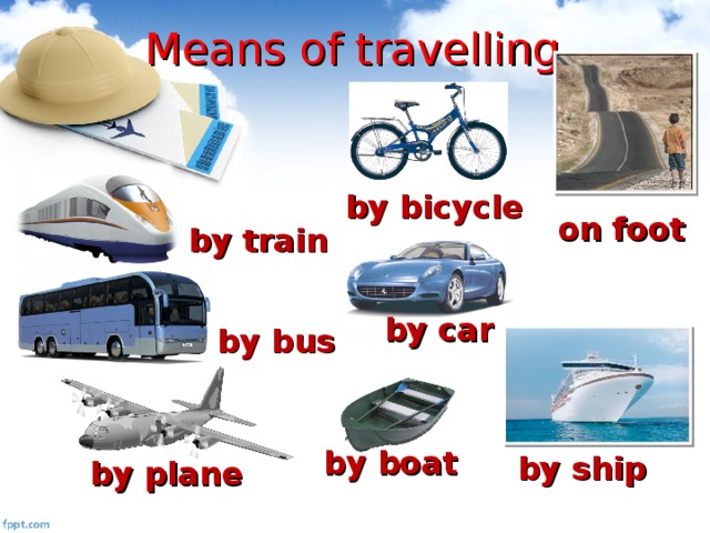 Means of travelling by bicycle on foot by train by car by bus by boat by ship by plane