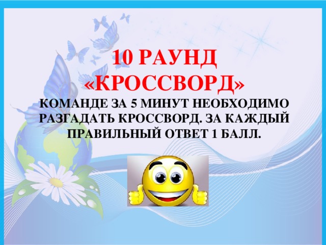 10 Раунд  «Кроссворд»  Команде за 5 минут необходимо разгадать кроссворд. За каждый правильный ответ 1 балл.