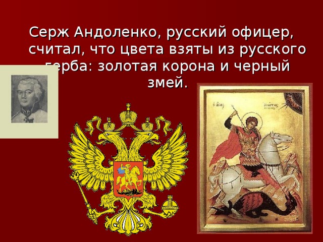 Серж Андоленко, русский офицер, считал, что цвета взяты из русского герба: золотая корона и черный змей.