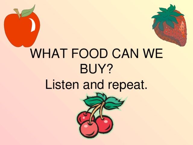 WHAT FOOD CAN WE BUY?  Listen and repeat.