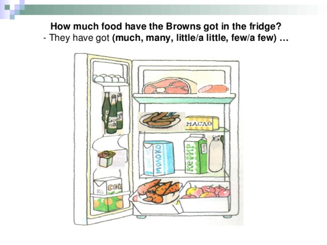 How much food have the Browns got in the fridge?  - They have got (much, many, little/a little, few/a few) …