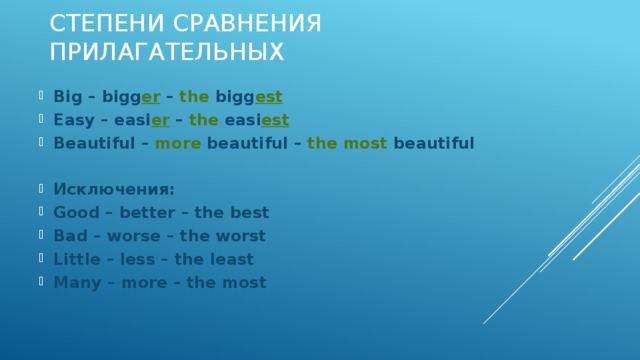 Степени сравнения прилагательных  Big – bigg er – the bigg est Easy – easi er – the easi est Beautiful – more beautiful – the most beautiful  Исключения: Good – better – the best Bad – worse – the worst Little – less – the least Many – more – the most