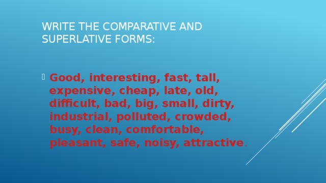 Write the comparative and superlative forms: