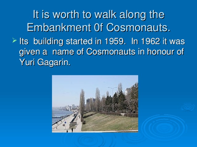 It is worth to walk along the Embankment 0f Cosmonauts.