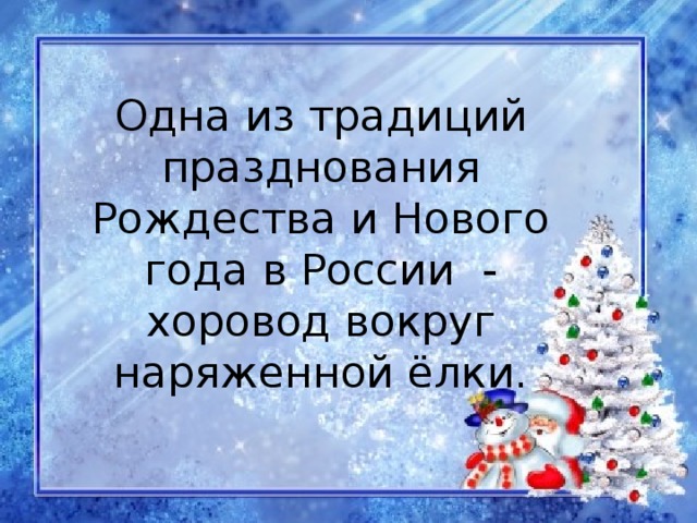 Одна из традиций празднования Рождества и Нового года в России - хоровод вокруг наряженной ёлки.