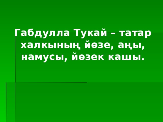 Габдулла Тукай – татар халкының йөзе, аңы, намусы, йөзек кашы.