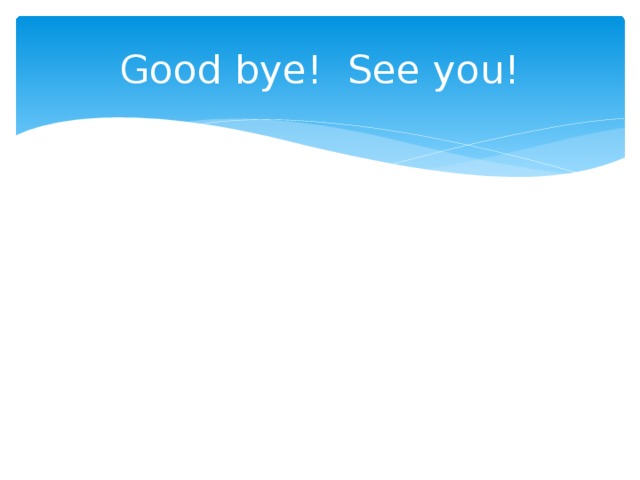 Good bye! See you!