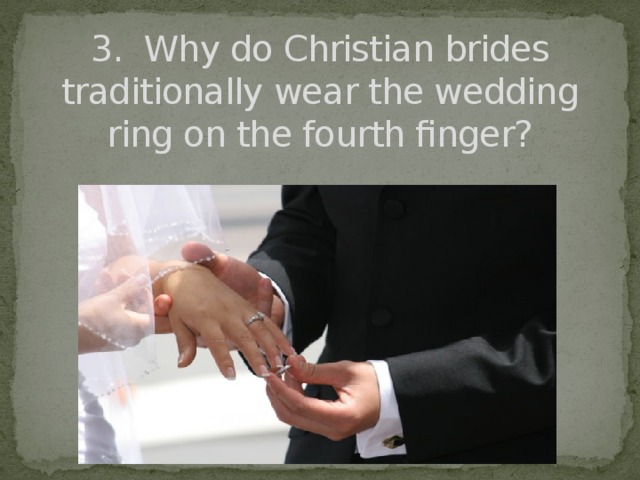 3. Why do Christian brides traditionally wear the wedding ring on the fourth finger?